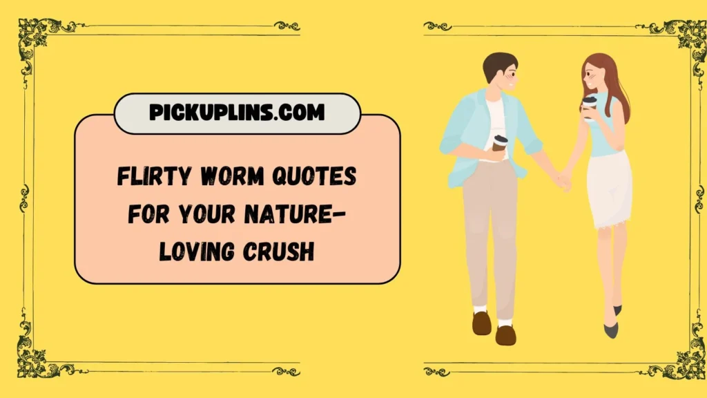 Earthworm Pick Up Lines For Her