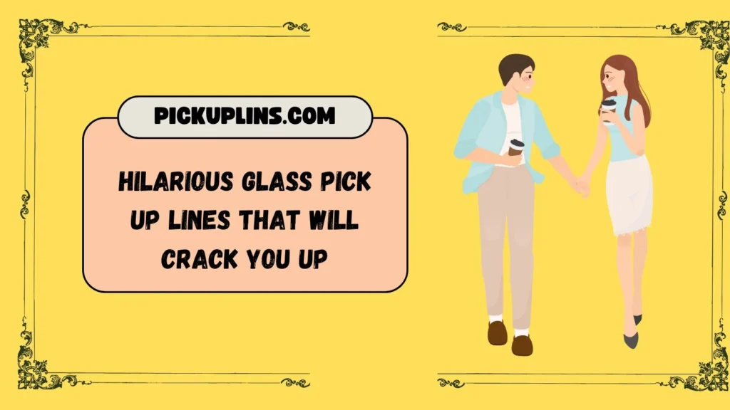 Glass Pick Up Lines Funny