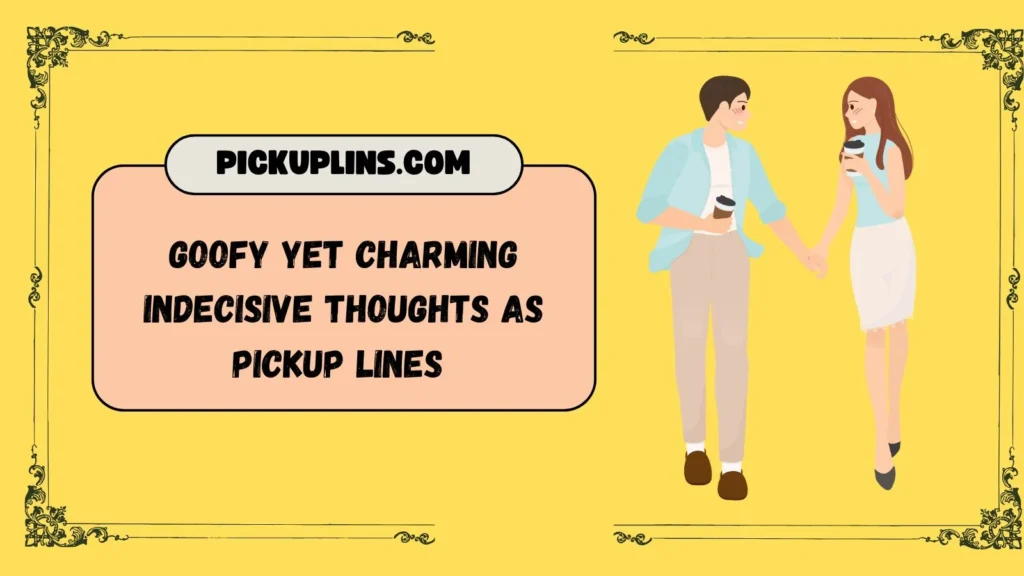 Indecisive Pick Up Lines Funny