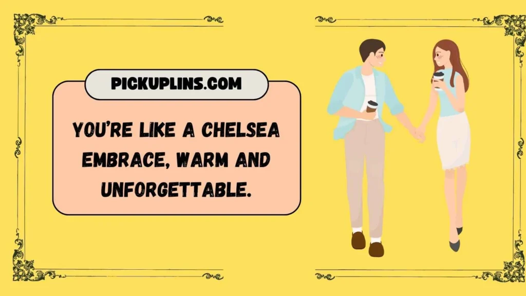 Romantic Chelsea Pickup Lines