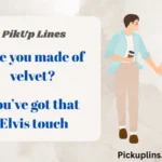 Elvis Pick Up Lines