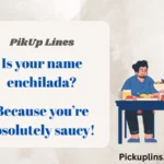 Enchilada Pick Up Lines