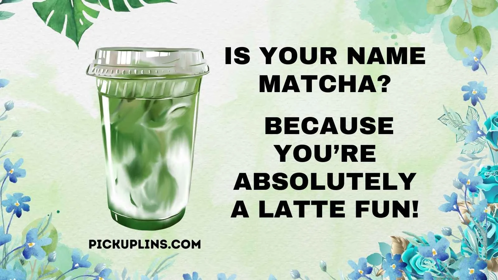 Matcha Pick Up Lines