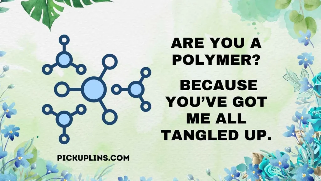 Polymer Pick Up Lines